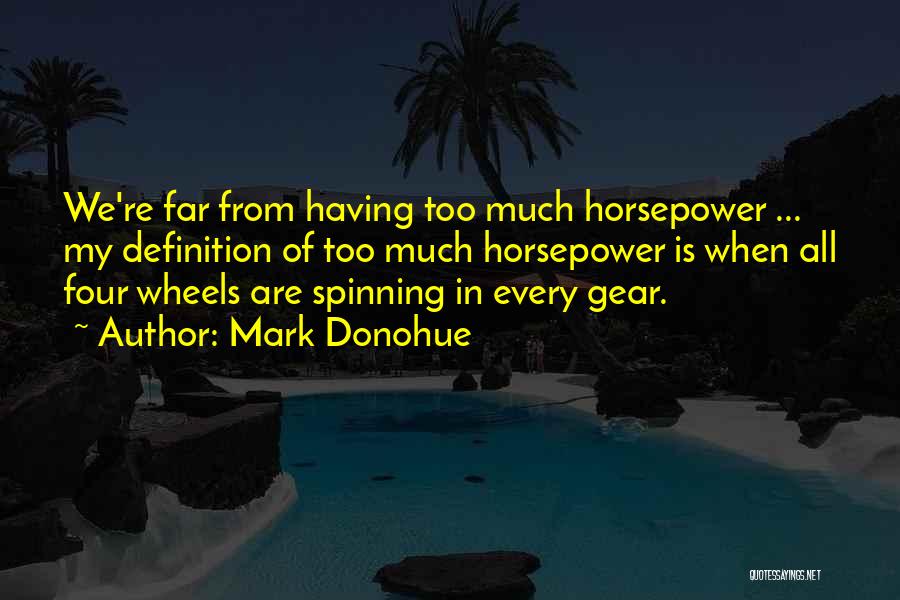 Mark Donohue Quotes: We're Far From Having Too Much Horsepower ... My Definition Of Too Much Horsepower Is When All Four Wheels Are