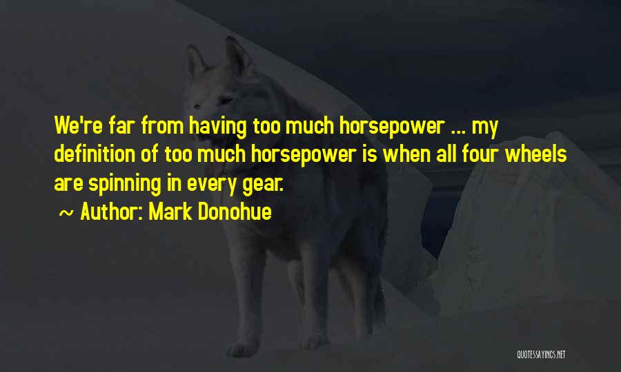 Mark Donohue Quotes: We're Far From Having Too Much Horsepower ... My Definition Of Too Much Horsepower Is When All Four Wheels Are