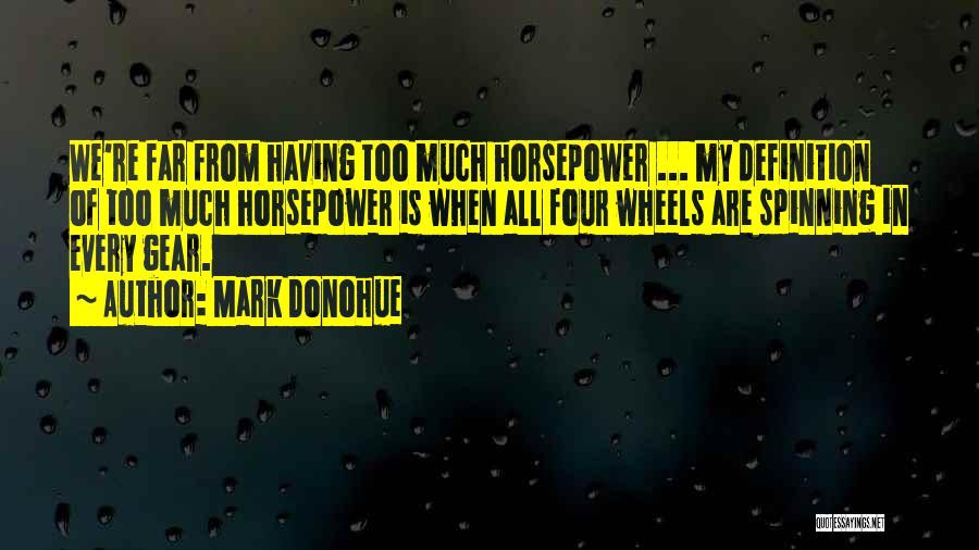 Mark Donohue Quotes: We're Far From Having Too Much Horsepower ... My Definition Of Too Much Horsepower Is When All Four Wheels Are