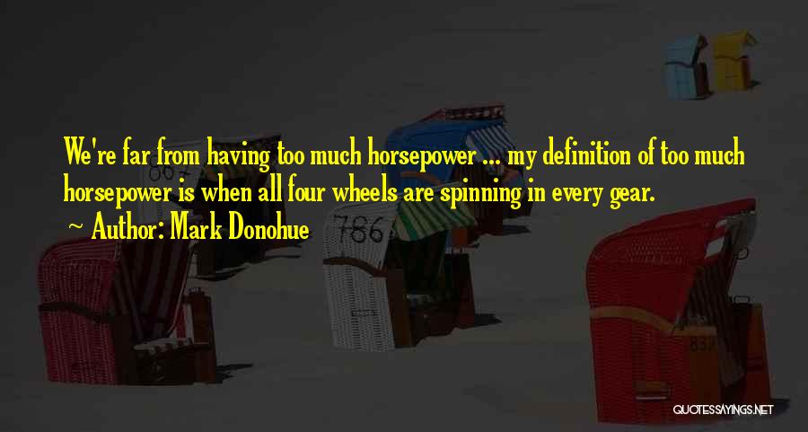 Mark Donohue Quotes: We're Far From Having Too Much Horsepower ... My Definition Of Too Much Horsepower Is When All Four Wheels Are