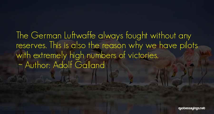 Adolf Galland Quotes: The German Luftwaffe Always Fought Without Any Reserves. This Is Also The Reason Why We Have Pilots With Extremely High