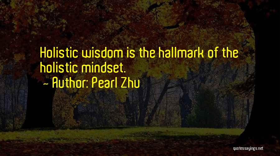 Pearl Zhu Quotes: Holistic Wisdom Is The Hallmark Of The Holistic Mindset.