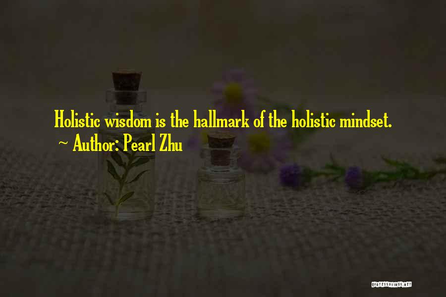 Pearl Zhu Quotes: Holistic Wisdom Is The Hallmark Of The Holistic Mindset.