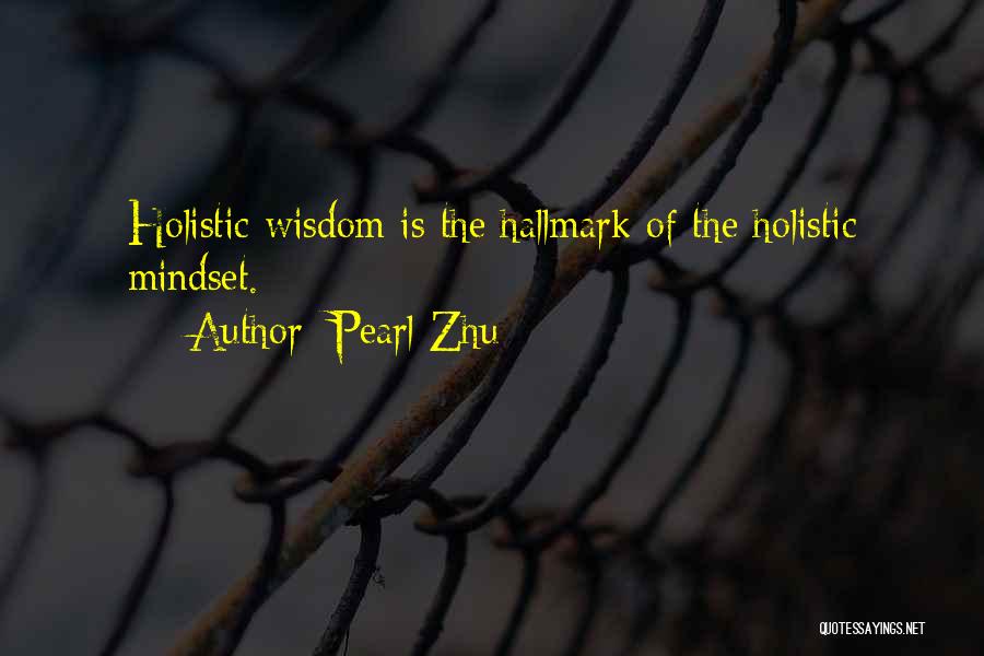 Pearl Zhu Quotes: Holistic Wisdom Is The Hallmark Of The Holistic Mindset.