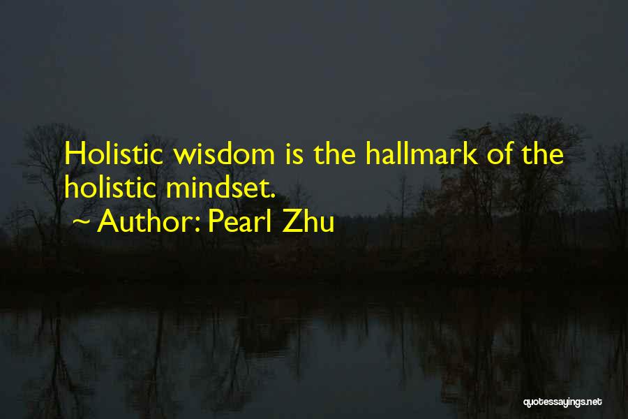 Pearl Zhu Quotes: Holistic Wisdom Is The Hallmark Of The Holistic Mindset.
