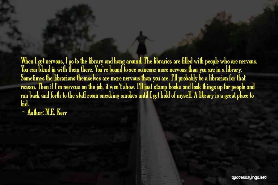 M.E. Kerr Quotes: When I Get Nervous, I Go To The Library And Hang Around. The Libraries Are Filled With People Who Are