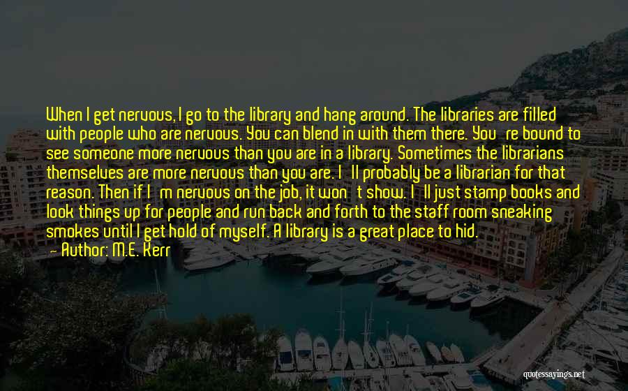 M.E. Kerr Quotes: When I Get Nervous, I Go To The Library And Hang Around. The Libraries Are Filled With People Who Are