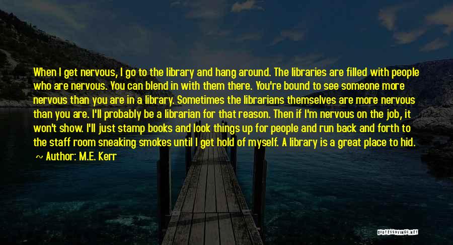 M.E. Kerr Quotes: When I Get Nervous, I Go To The Library And Hang Around. The Libraries Are Filled With People Who Are