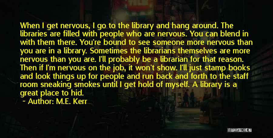 M.E. Kerr Quotes: When I Get Nervous, I Go To The Library And Hang Around. The Libraries Are Filled With People Who Are