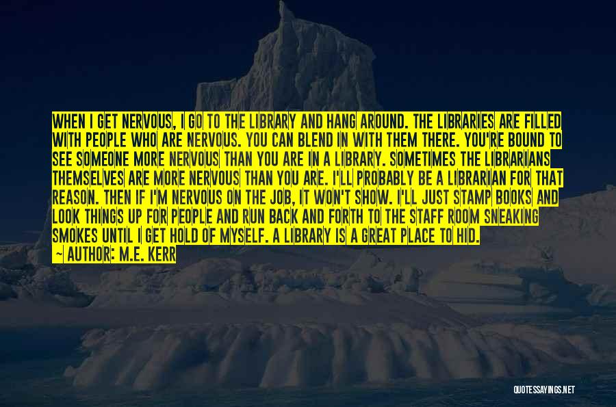 M.E. Kerr Quotes: When I Get Nervous, I Go To The Library And Hang Around. The Libraries Are Filled With People Who Are