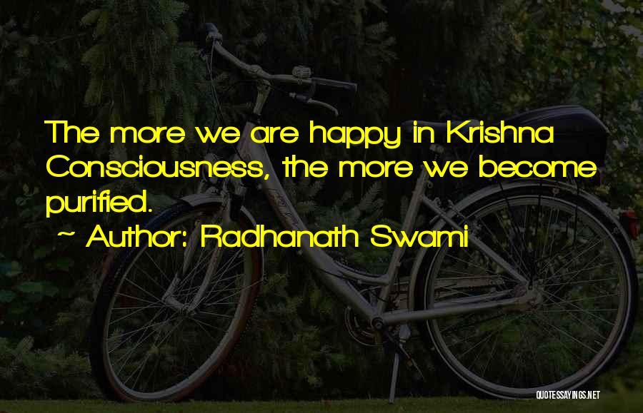 Radhanath Swami Quotes: The More We Are Happy In Krishna Consciousness, The More We Become Purified.