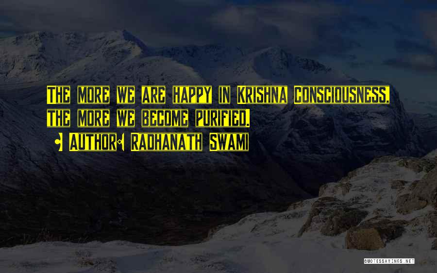 Radhanath Swami Quotes: The More We Are Happy In Krishna Consciousness, The More We Become Purified.