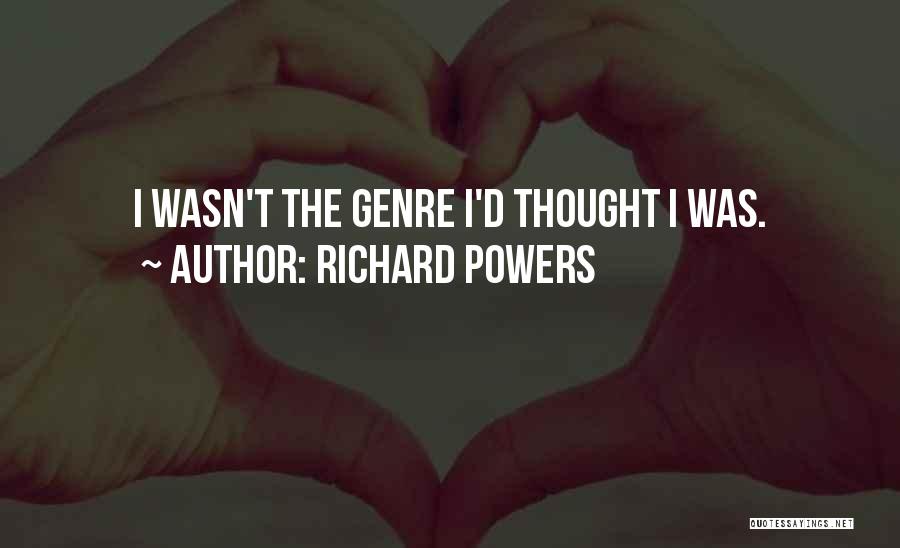 Richard Powers Quotes: I Wasn't The Genre I'd Thought I Was.