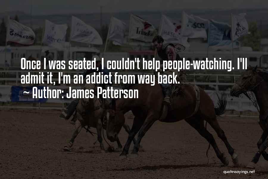 James Patterson Quotes: Once I Was Seated, I Couldn't Help People-watching. I'll Admit It, I'm An Addict From Way Back.