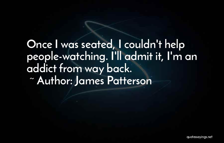 James Patterson Quotes: Once I Was Seated, I Couldn't Help People-watching. I'll Admit It, I'm An Addict From Way Back.