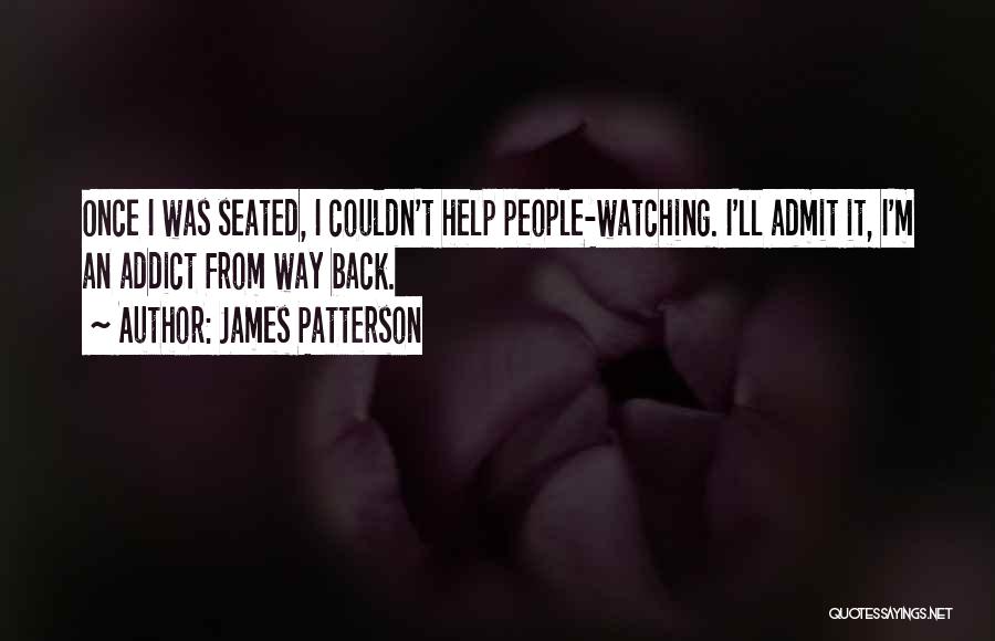 James Patterson Quotes: Once I Was Seated, I Couldn't Help People-watching. I'll Admit It, I'm An Addict From Way Back.