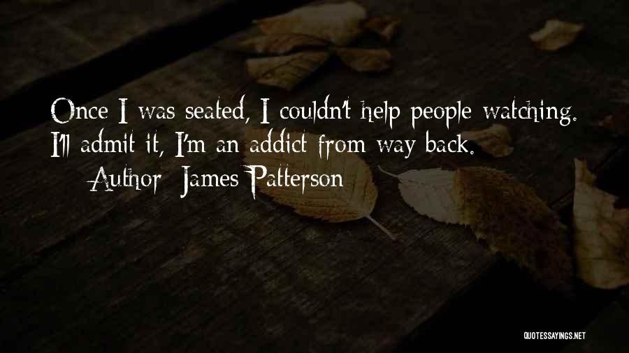 James Patterson Quotes: Once I Was Seated, I Couldn't Help People-watching. I'll Admit It, I'm An Addict From Way Back.