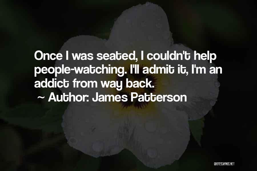 James Patterson Quotes: Once I Was Seated, I Couldn't Help People-watching. I'll Admit It, I'm An Addict From Way Back.