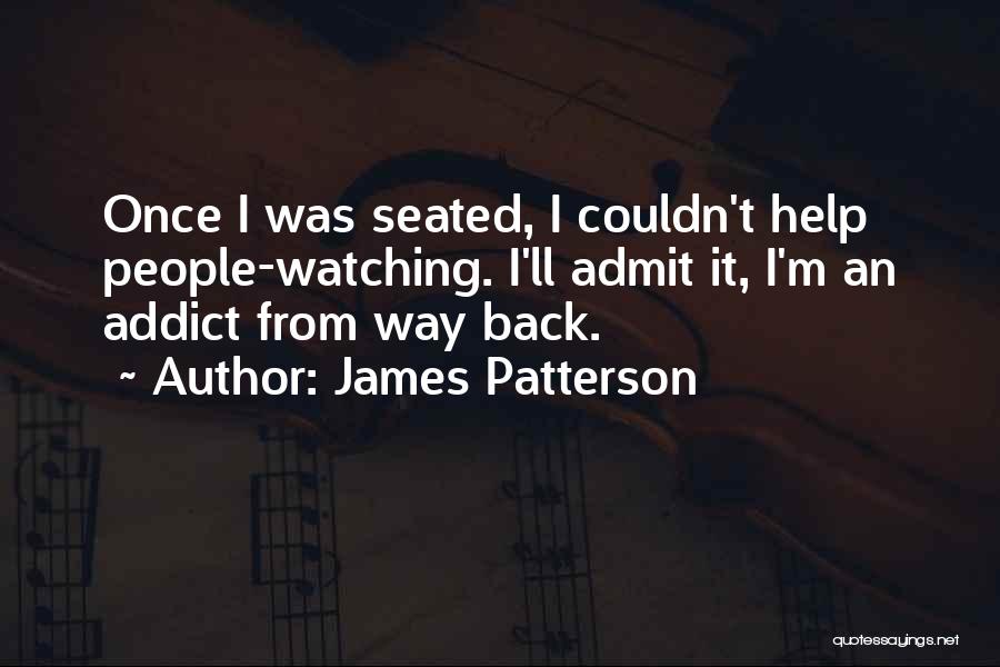 James Patterson Quotes: Once I Was Seated, I Couldn't Help People-watching. I'll Admit It, I'm An Addict From Way Back.
