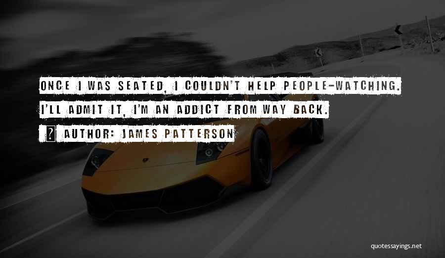 James Patterson Quotes: Once I Was Seated, I Couldn't Help People-watching. I'll Admit It, I'm An Addict From Way Back.