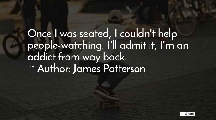 James Patterson Quotes: Once I Was Seated, I Couldn't Help People-watching. I'll Admit It, I'm An Addict From Way Back.