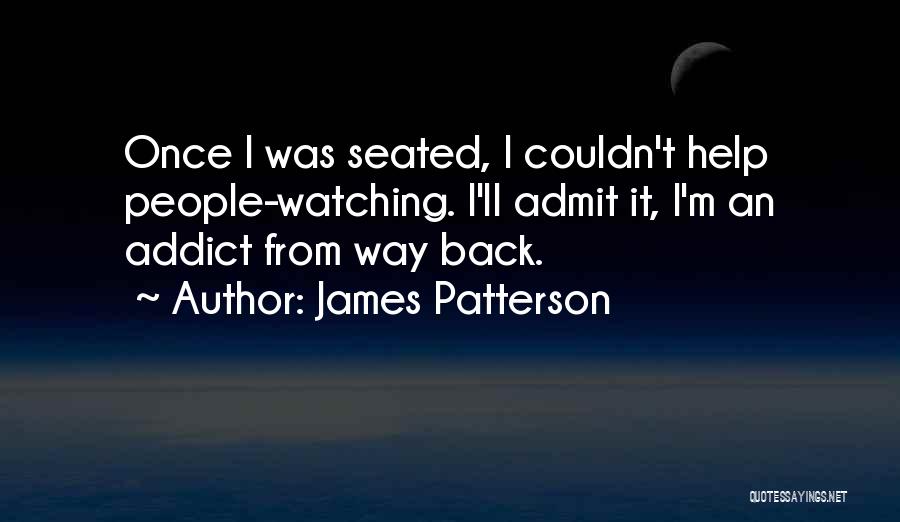 James Patterson Quotes: Once I Was Seated, I Couldn't Help People-watching. I'll Admit It, I'm An Addict From Way Back.
