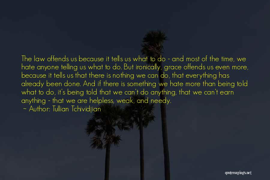 Tullian Tchividjian Quotes: The Law Offends Us Because It Tells Us What To Do - And Most Of The Time, We Hate Anyone
