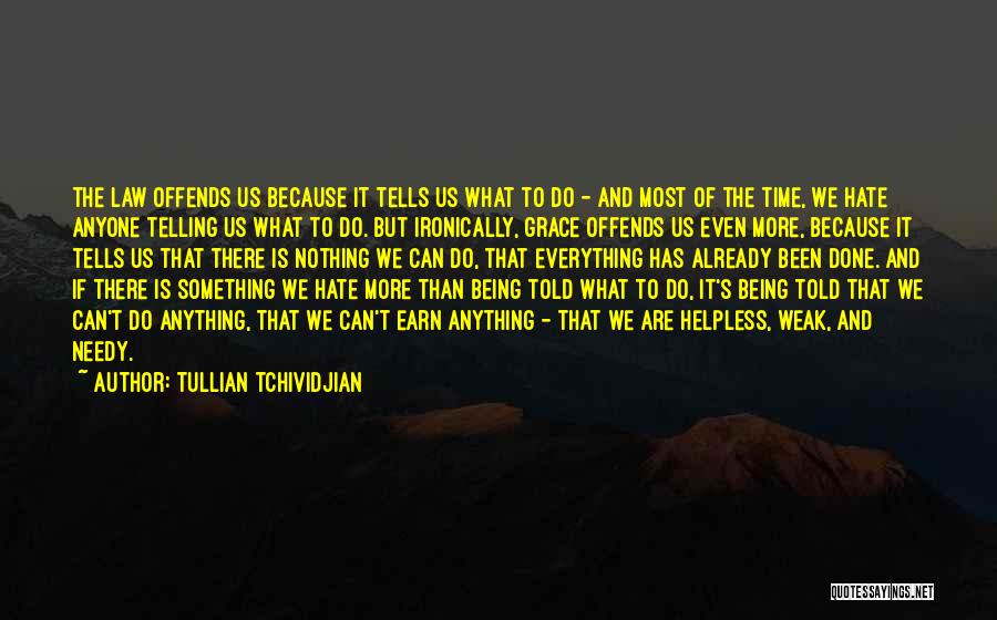 Tullian Tchividjian Quotes: The Law Offends Us Because It Tells Us What To Do - And Most Of The Time, We Hate Anyone