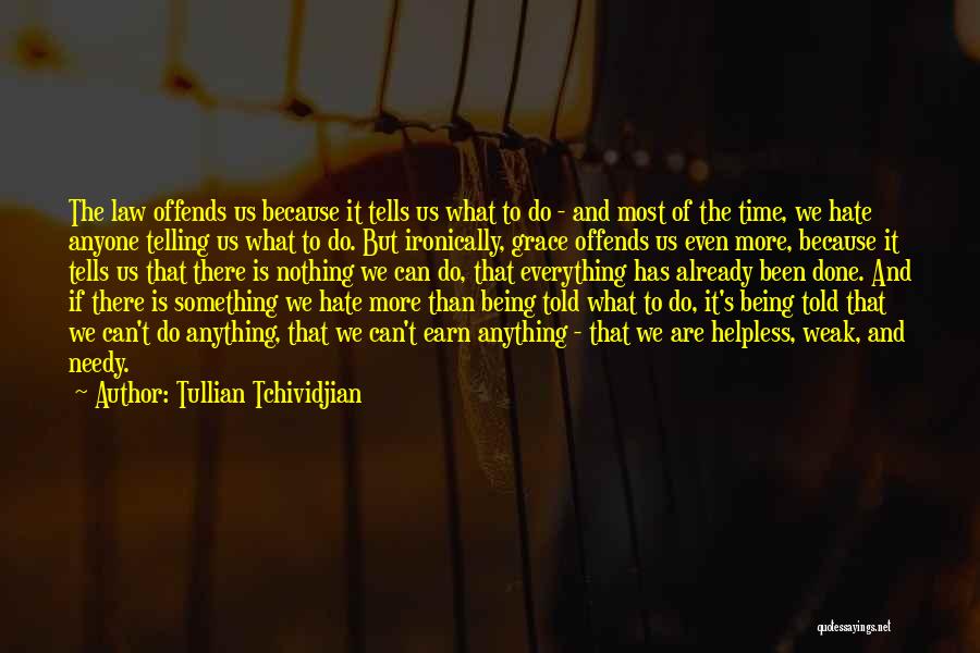 Tullian Tchividjian Quotes: The Law Offends Us Because It Tells Us What To Do - And Most Of The Time, We Hate Anyone