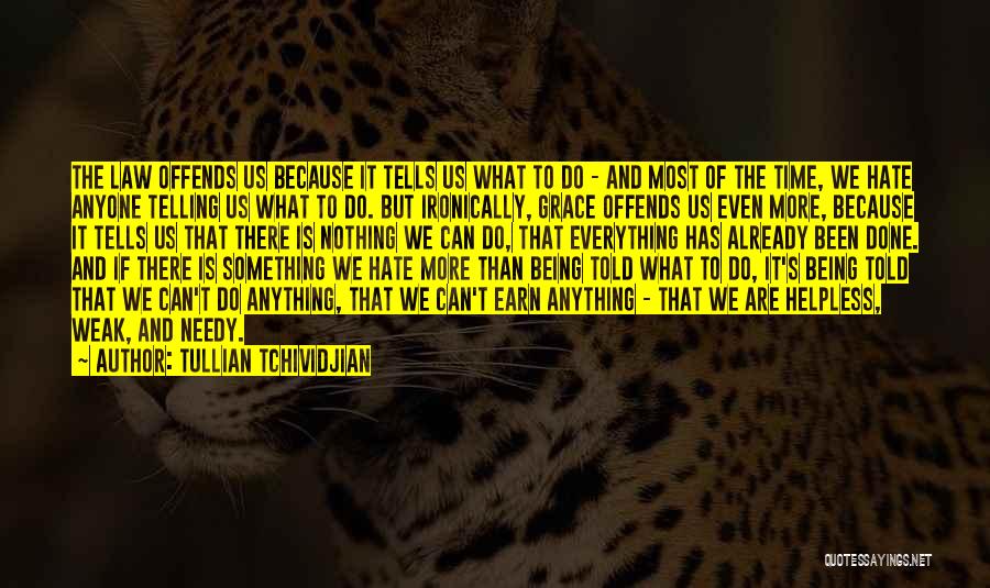 Tullian Tchividjian Quotes: The Law Offends Us Because It Tells Us What To Do - And Most Of The Time, We Hate Anyone