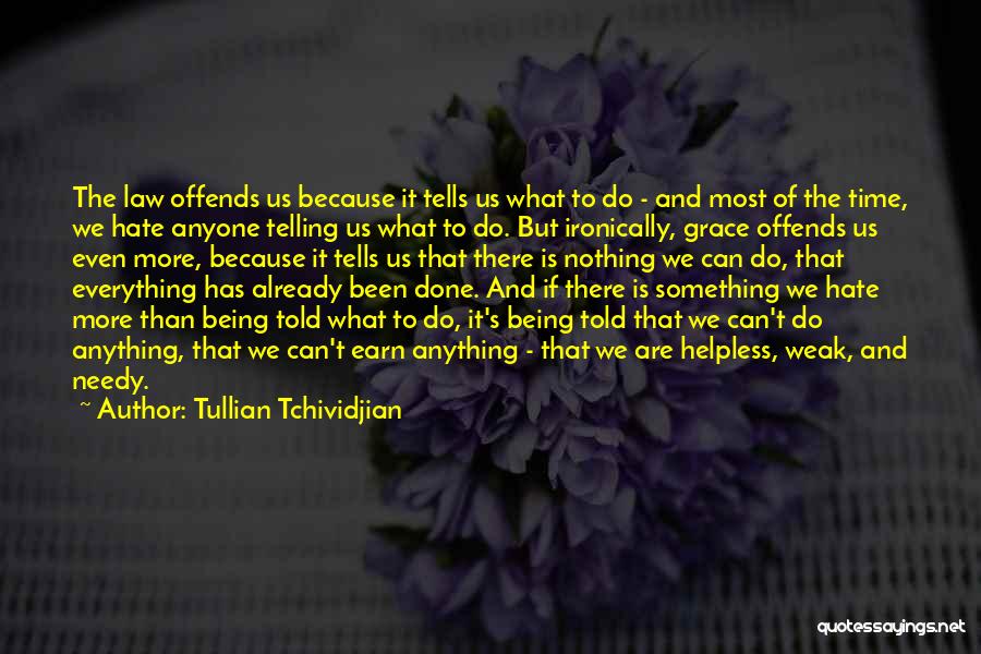 Tullian Tchividjian Quotes: The Law Offends Us Because It Tells Us What To Do - And Most Of The Time, We Hate Anyone