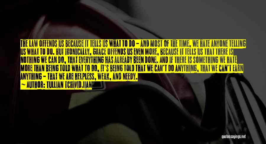 Tullian Tchividjian Quotes: The Law Offends Us Because It Tells Us What To Do - And Most Of The Time, We Hate Anyone