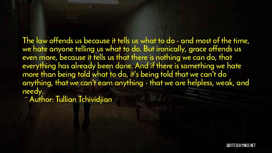 Tullian Tchividjian Quotes: The Law Offends Us Because It Tells Us What To Do - And Most Of The Time, We Hate Anyone