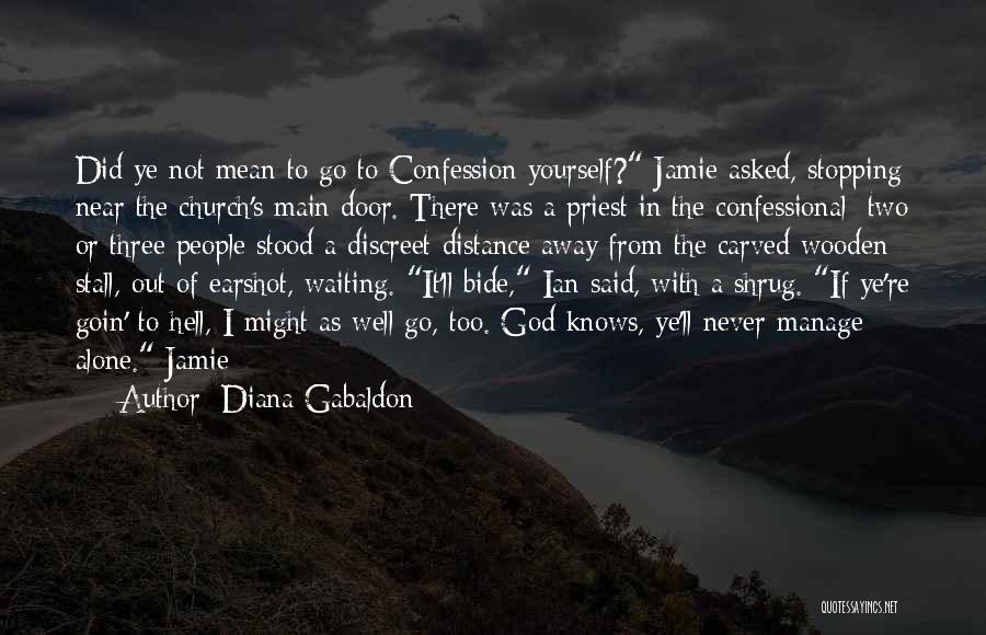 Diana Gabaldon Quotes: Did Ye Not Mean To Go To Confession Yourself? Jamie Asked, Stopping Near The Church's Main Door. There Was A