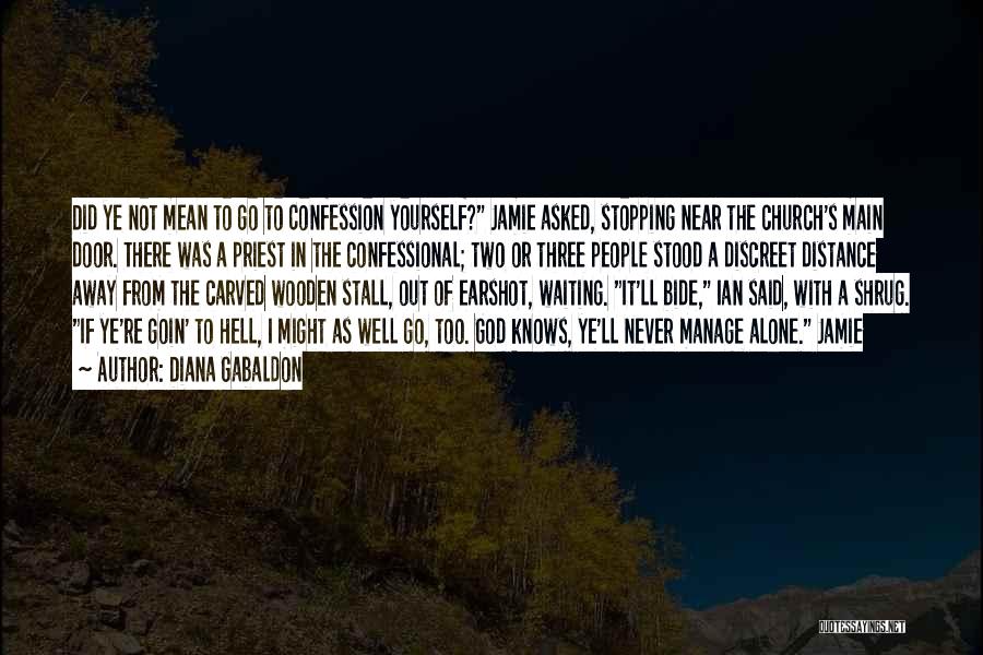 Diana Gabaldon Quotes: Did Ye Not Mean To Go To Confession Yourself? Jamie Asked, Stopping Near The Church's Main Door. There Was A