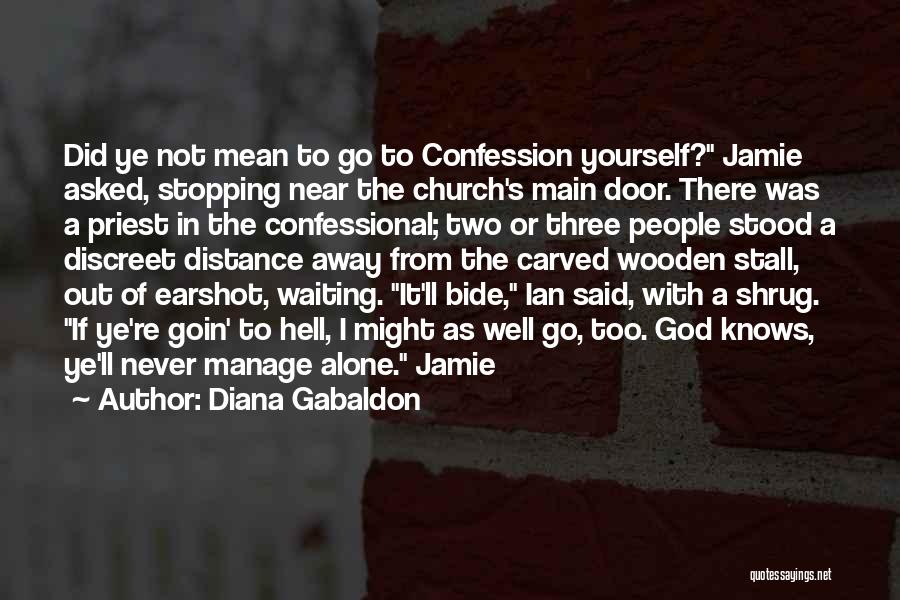 Diana Gabaldon Quotes: Did Ye Not Mean To Go To Confession Yourself? Jamie Asked, Stopping Near The Church's Main Door. There Was A