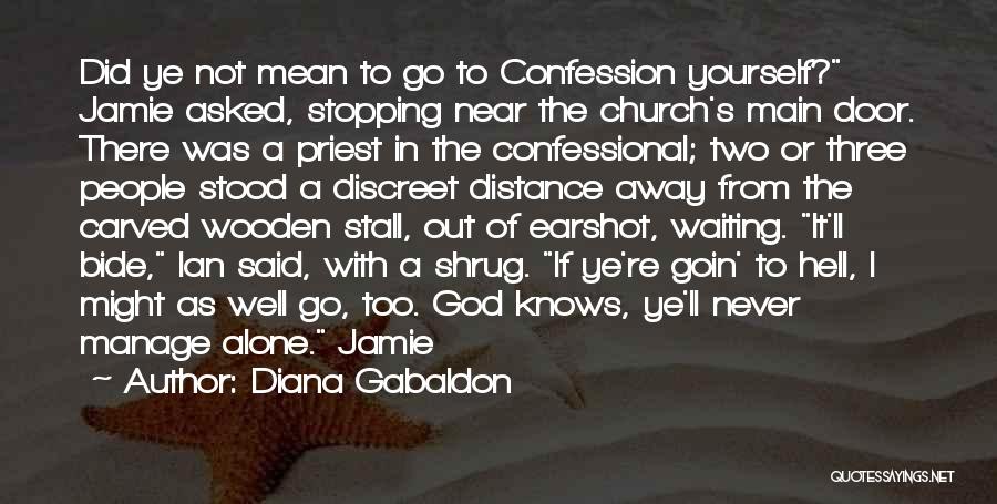 Diana Gabaldon Quotes: Did Ye Not Mean To Go To Confession Yourself? Jamie Asked, Stopping Near The Church's Main Door. There Was A