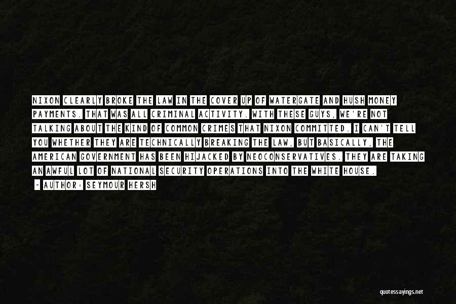 Seymour Hersh Quotes: Nixon Clearly Broke The Law In The Cover Up Of Watergate And Hush Money Payments. That Was All Criminal Activity.