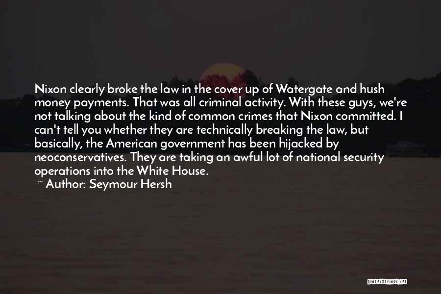 Seymour Hersh Quotes: Nixon Clearly Broke The Law In The Cover Up Of Watergate And Hush Money Payments. That Was All Criminal Activity.