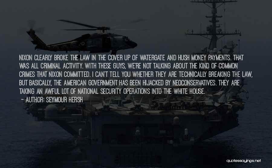 Seymour Hersh Quotes: Nixon Clearly Broke The Law In The Cover Up Of Watergate And Hush Money Payments. That Was All Criminal Activity.