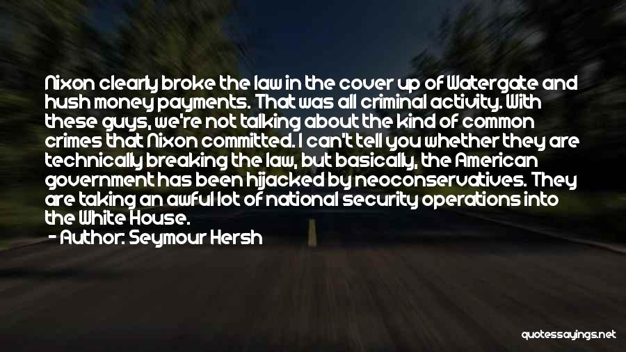 Seymour Hersh Quotes: Nixon Clearly Broke The Law In The Cover Up Of Watergate And Hush Money Payments. That Was All Criminal Activity.