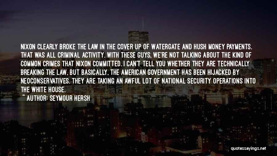 Seymour Hersh Quotes: Nixon Clearly Broke The Law In The Cover Up Of Watergate And Hush Money Payments. That Was All Criminal Activity.