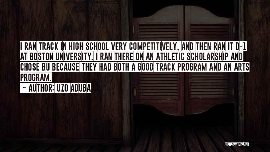 Uzo Aduba Quotes: I Ran Track In High School Very Competitively, And Then Ran It D-1 At Boston University. I Ran There On