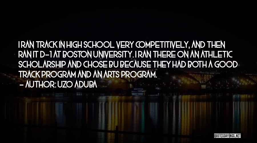 Uzo Aduba Quotes: I Ran Track In High School Very Competitively, And Then Ran It D-1 At Boston University. I Ran There On
