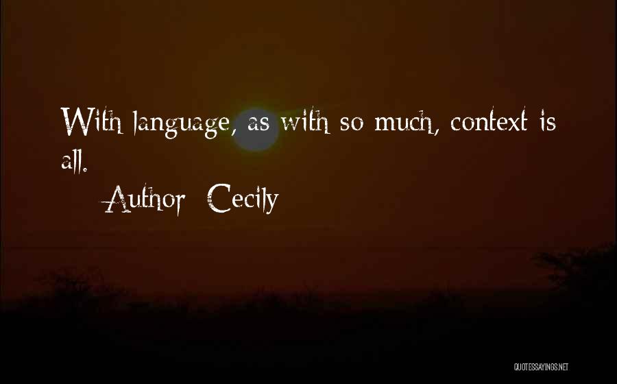 Cecily Quotes: With Language, As With So Much, Context Is All.