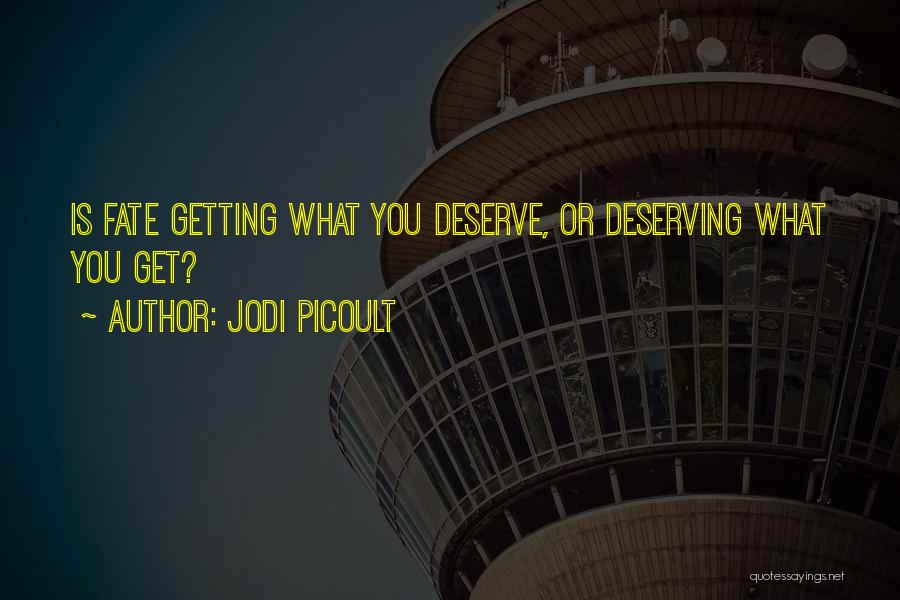 Jodi Picoult Quotes: Is Fate Getting What You Deserve, Or Deserving What You Get?