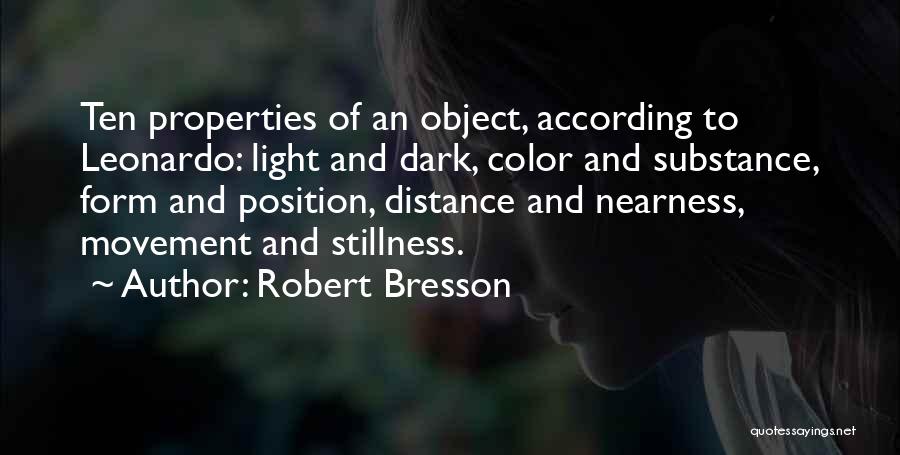 Robert Bresson Quotes: Ten Properties Of An Object, According To Leonardo: Light And Dark, Color And Substance, Form And Position, Distance And Nearness,