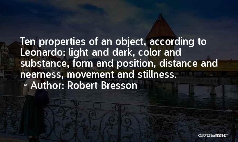 Robert Bresson Quotes: Ten Properties Of An Object, According To Leonardo: Light And Dark, Color And Substance, Form And Position, Distance And Nearness,