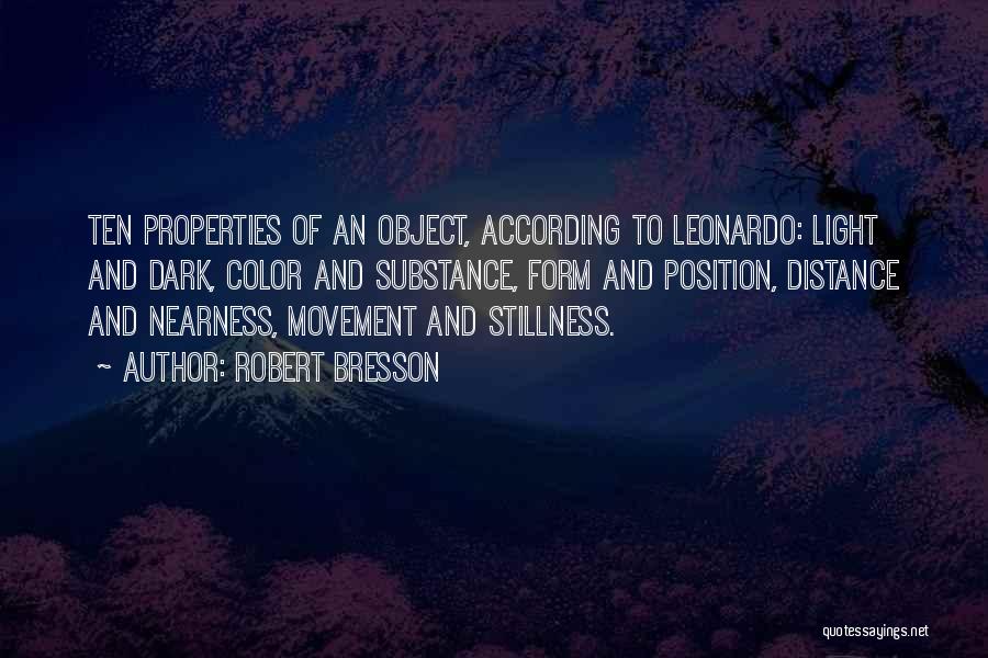 Robert Bresson Quotes: Ten Properties Of An Object, According To Leonardo: Light And Dark, Color And Substance, Form And Position, Distance And Nearness,