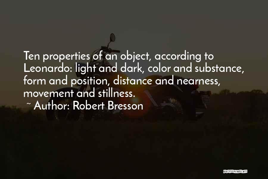 Robert Bresson Quotes: Ten Properties Of An Object, According To Leonardo: Light And Dark, Color And Substance, Form And Position, Distance And Nearness,